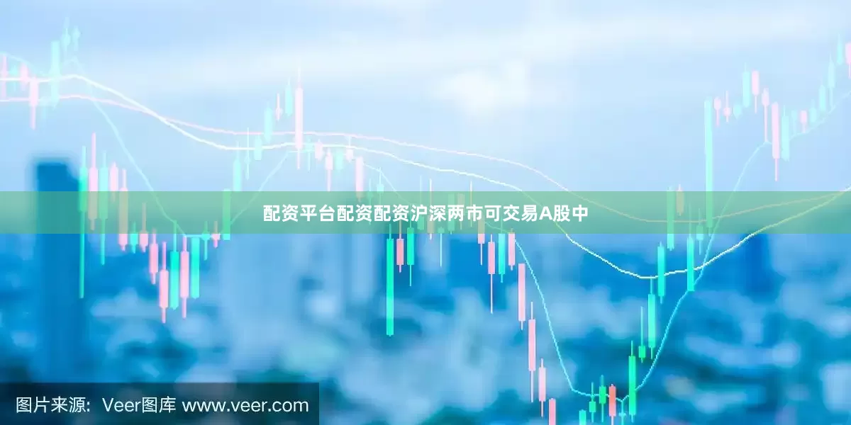 配资平台配资配资沪深两市可交易A股中