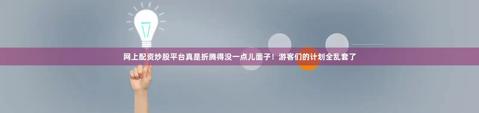 网上配资炒股平台真是折腾得没一点儿面子！游客们的计划全乱套了
