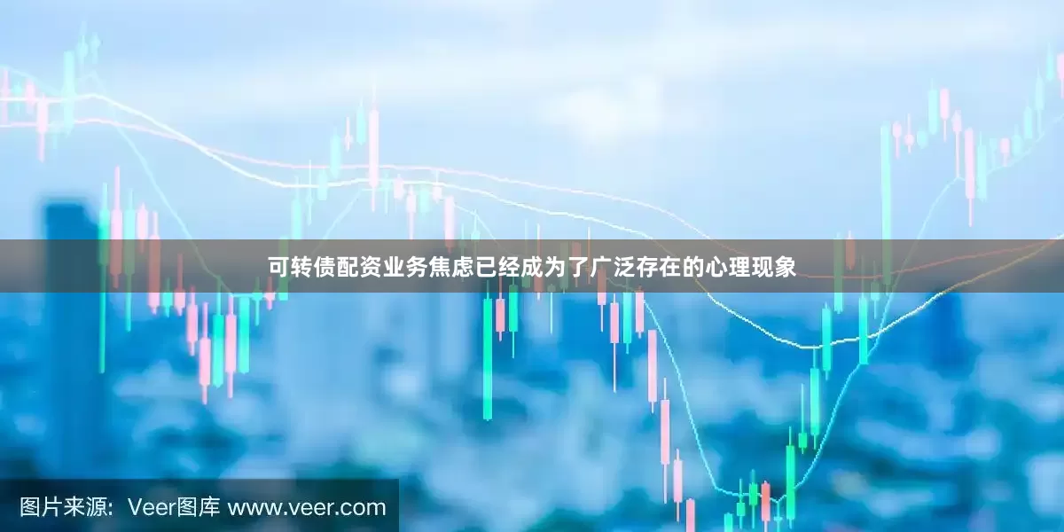 可转债配资业务焦虑已经成为了广泛存在的心理现象