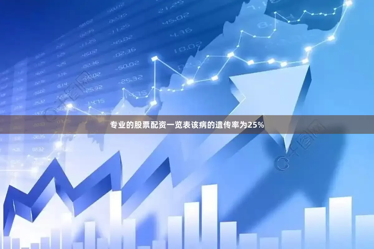 专业的股票配资一览表该病的遗传率为25%