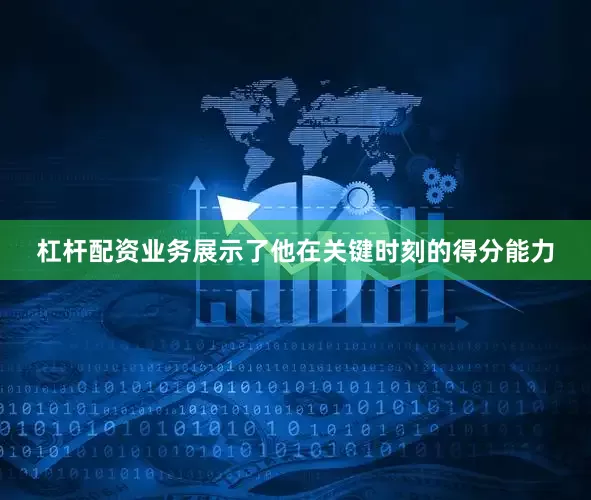 杠杆配资业务展示了他在关键时刻的得分能力
