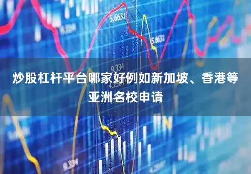 炒股杠杆平台哪家好例如新加坡、香港等亚洲名校申请