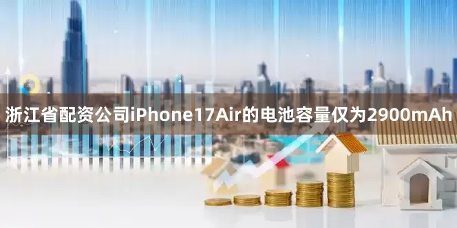 浙江省配资公司iPhone17Air的电池容量仅为2900mAh