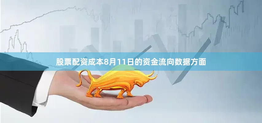股票配资成本8月11日的资金流向数据方面