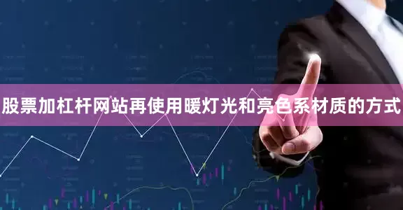 股票加杠杆网站再使用暖灯光和亮色系材质的方式