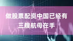 做股票配资中国已经有三艘航母在手