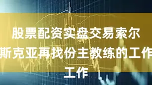 股票配资实盘交易索尔斯克亚再找份主教练的工作