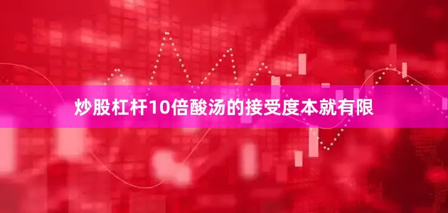炒股杠杆10倍酸汤的接受度本就有限