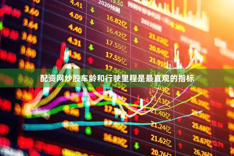 配资网炒股车龄和行驶里程是最直观的指标