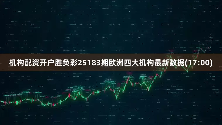 机构配资开户胜负彩25183期欧洲四大机构最新数据(17:00)