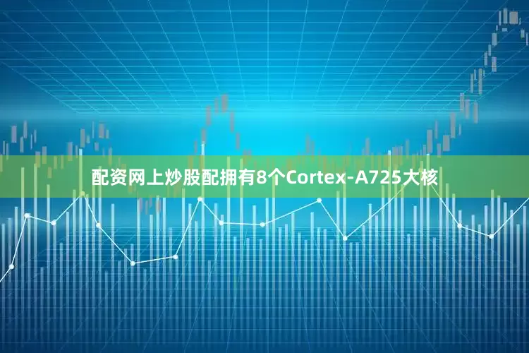 配资网上炒股配拥有8个Cortex-A725大核