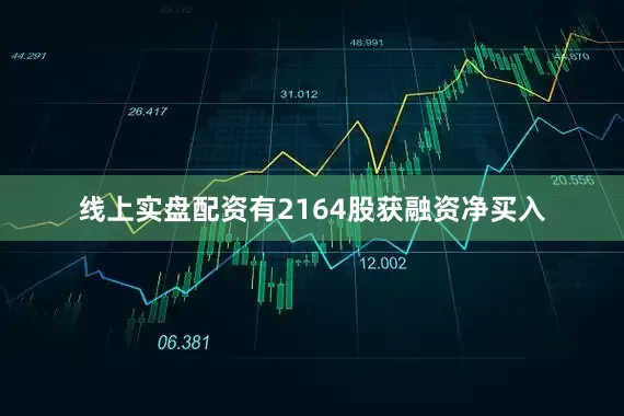 线上实盘配资有2164股获融资净买入