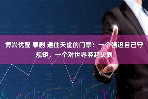 博兴优配 泰剧 通往天堂的门票：一个强迫自己守规矩，一个对世界竖起尖刺